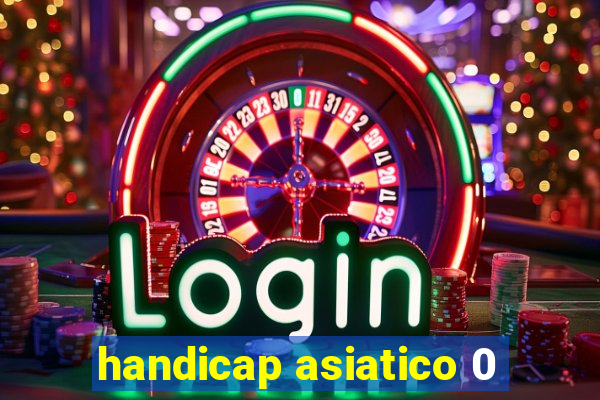 handicap asiatico 0